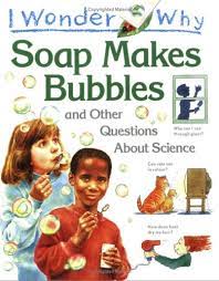 I wonder why soap makes bubbles :  and other questions about science