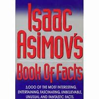 Isaac Asimov's Book of Facts :  3000 of the most interesting, entertaining, fascinating, unbelievable, unusual and fantastic facts.