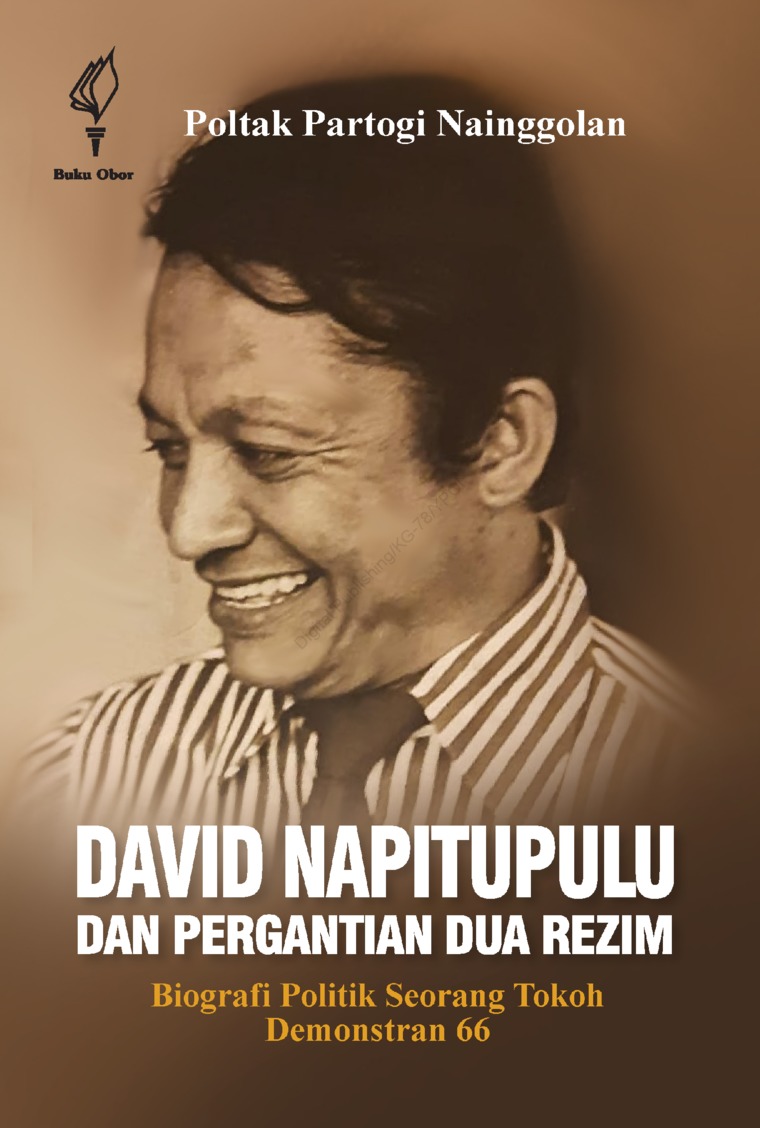David Napitupulu dan pergantian dua rezim :  biografi politik seorang tokoh demonstran 66
