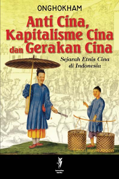 Anti cina, kapitalisme cina dan gerakan cina :  sejarah etnis cina di indonesia