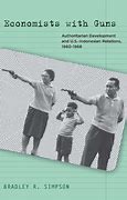 Ecomonist with Guns :  Authoritarian Development and U.S-Indonesian Relations, 1960-1968