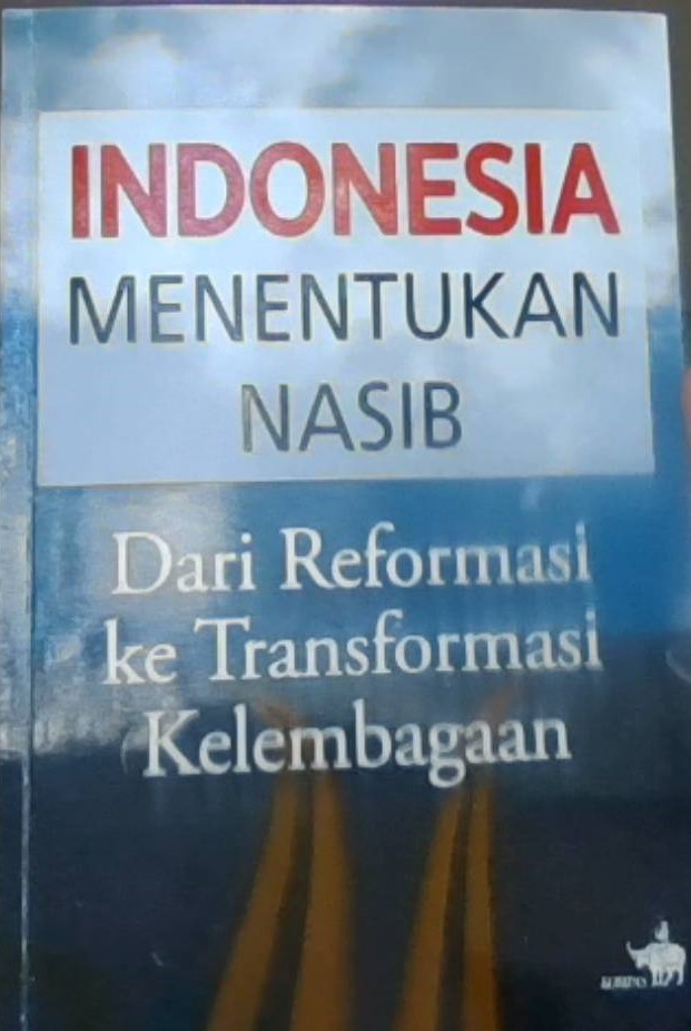 Indonesia Menentukan Nasib dari Reformasi ke Transformasi Kelembagaan