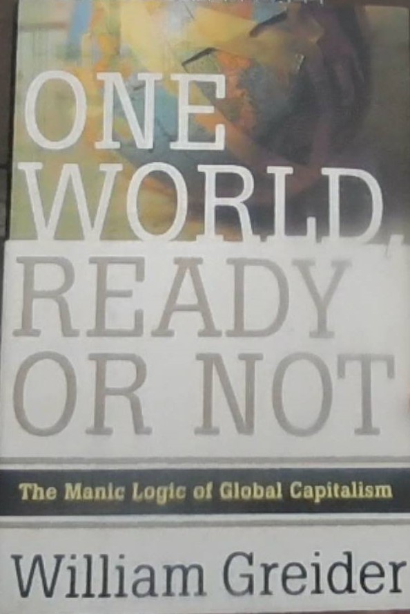 One World Ready or Not :  The Manic Logic of Global Capitalism