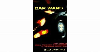 Cars Wars :  Fifty Years of Greed, Treachery, and Skulduggery in the Global Marketplace