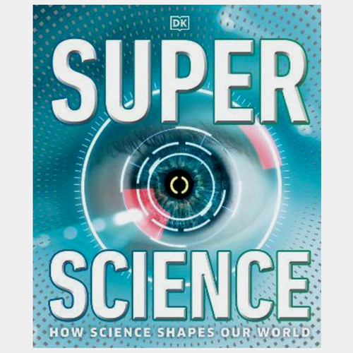 Super Science :  How Science Shapes Our World