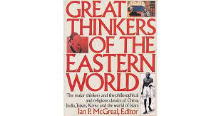 Great thinkers of the Eastern world :  the great thinkers and the philosophical and religius classic of China, India, Jappan, Korea, and the world of Islam
