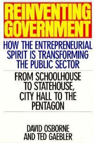 Reinventing Government :  How The Entrepreneurial Spirit Is Transforming The Public Sector