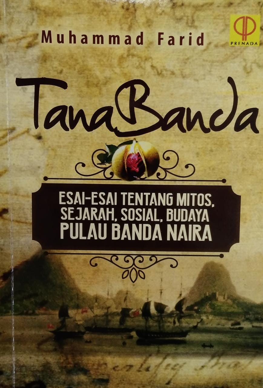 Tana Banda :  Esai-esai tentang mitos, sejarah, sosial, budaya pulau Banda Naira