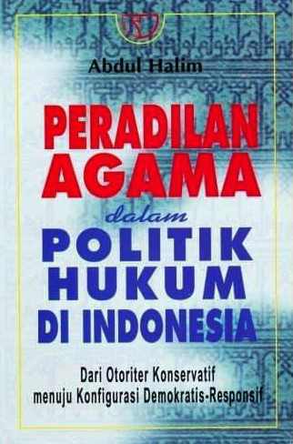 Peradilan Agama dalam Politik Hukum di Indonesia :  Dari Otoriter Konservatif menuju Konfigurasi Demokratis-Responsif