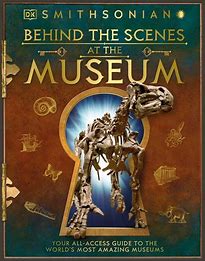 Behind the scenes at the museum :  your access-all-areas guide to the world's most amazing museums