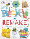 Recycle and remake :  creative projects for eco kids