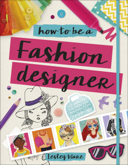 How to be a fashion designer :  ideas, projects, and styling tips to help you become a fabulous fashion designer