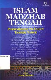 ISLAM madzhab tengah : Persembahan 70 Tahun Tarmizi Taher ; editor : Sucipto Heri