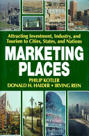 Marketing places :  attracting investment, industry, and tourism to cities,states, and nations