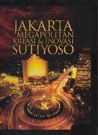 Jakarta megapolitan, kreasi dan inovasi Sutiyoso