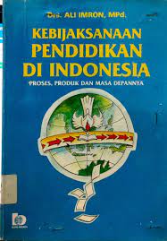 Kebijaksanaan pendidikan di Indonesia :  proses. produk, dan masa depannya