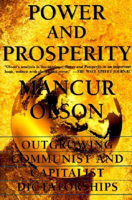 Power and prosperity :  outgrowing communist and capitalist dictatorships