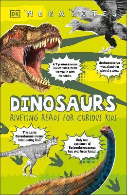 Megabites : Dinosaurs Riveting Reads For Curious Kids