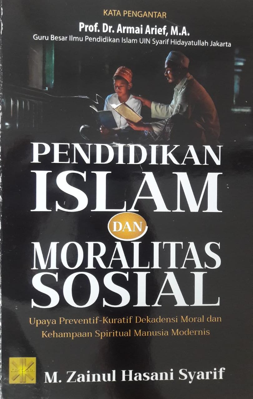 Pendidikan Islam dan moralitas sosial :  upaya preventif-kuratif dekadensi moral dan kehampaan spritual manusia modernis