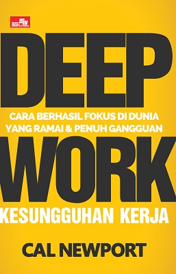 Deep work : kesungguhan kerja :  cara berhasil fokus di dunia yang ramai dan penuh gangguan