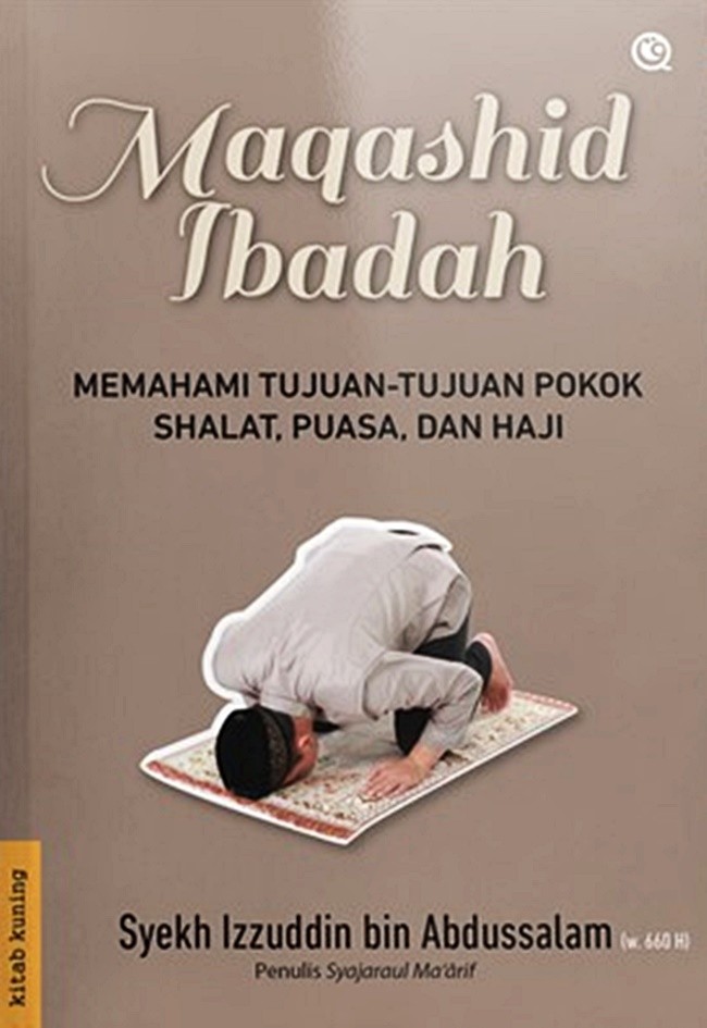 Maqashid ibadah :  memahami tujuan-tujuan pokok shalat, puasa, haji