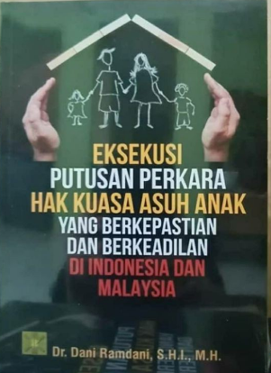 Eksekusi putusan perkara hak kuasa asuh anak yang berkepastian dan berkeadilan di Indonesia dan Malaysia
