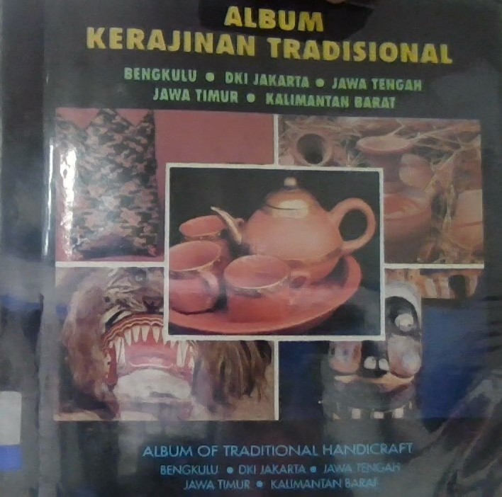 Album kerajinan tradisional = album of traditional handicraft :  bengkulu, dki jakarta, jawa tengah, jawa timur, kalimantan barat