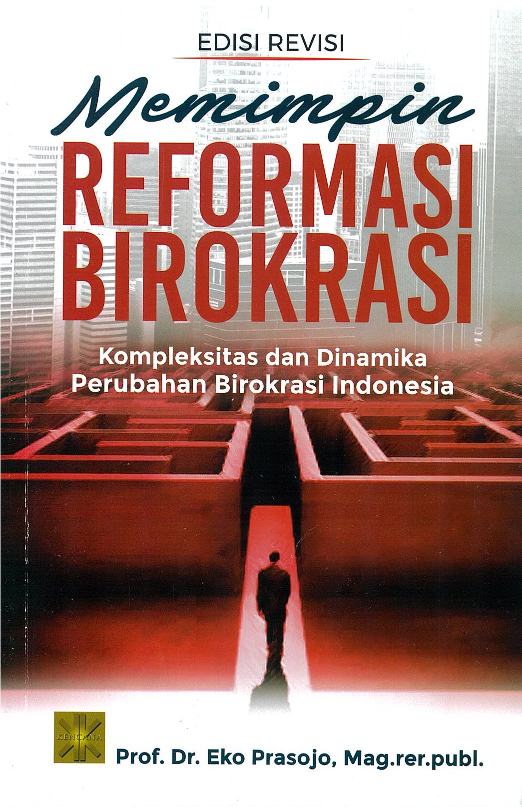 Memimpin reformasi birokrasi :  kompleksitas dan dinamika perubahan birokrasi Indonesia