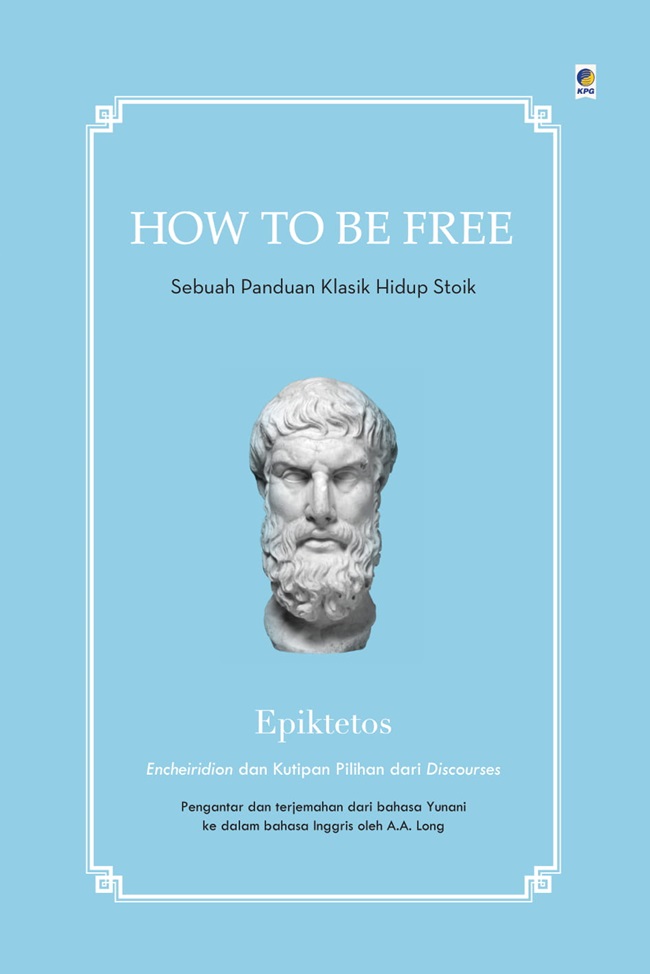 How to be free :  sebuah panduan klasik hidup stoik