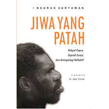 Jiwa yang patah :  rakyat papua, sejarah sunyi, dan antropologi reflektif