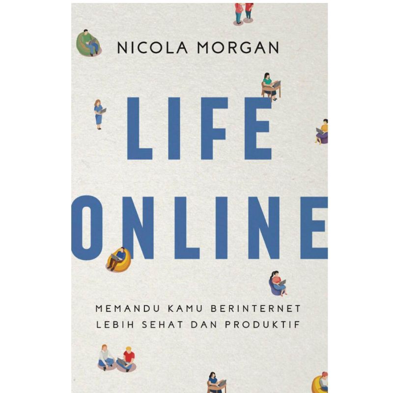 Life online :  memandu kamu berinternet lebih sehat dan produktif