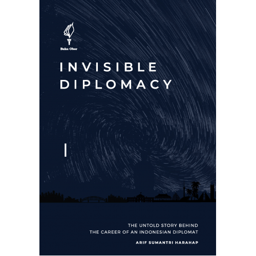 Invisible diplomacy :  the untold story behind the career of an Indonesian Diplomat