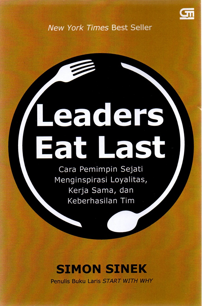 Leaders eat last :  cara pemimpin sejati mengispirasi loyalitas, kerja sama, dan keberhasilan tim