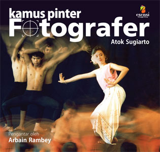 Kamus pinter fotografer Atok Sugiarto ; ed. Audina Furi Nirukti, Daniel P. Purba
