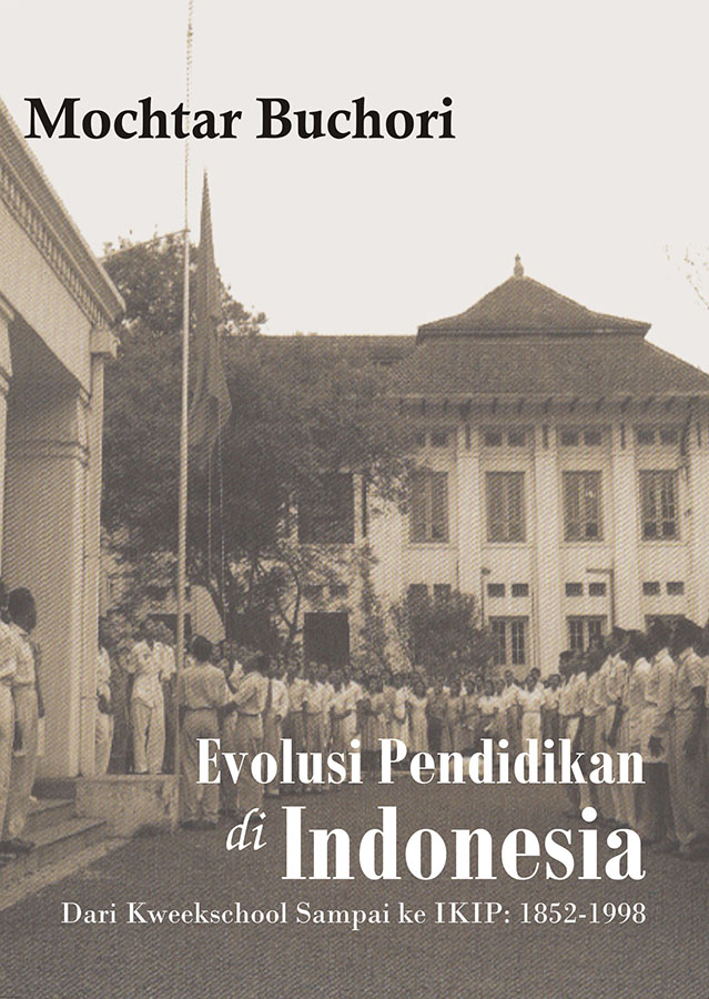 Evolusi Pendidikan di Indonesia :  dari Kweekschool sampai ke IKIP : 1852 - 1998