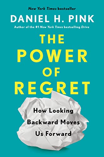 The power of regret :  how loking backward moves us forward