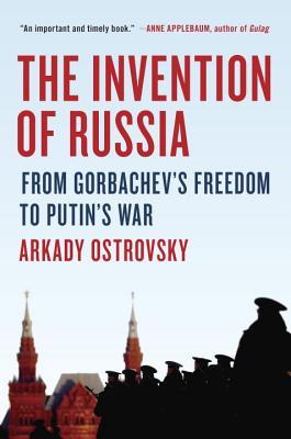 The invention of Russia :  from gorbachev's freedom to Putin's war