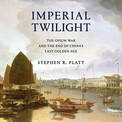 Imperial twilight :  the opium war and the endof china's last golden age
