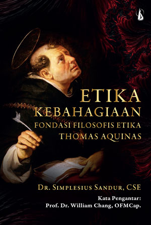 Etika kebahagiaan :  fondasi filosofis etika Thomas Aquinas