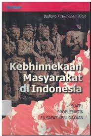 Kebhinnekaan masyarakat di Indonesia :  suatu problematik filsafat kebudayaan