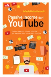 Passive income dari youtube :  panduan memulai channel youtube dan menghasilkan income dari youtube