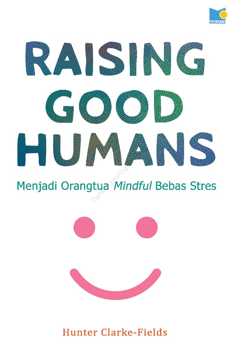 Raising good humans :  menjadi orangtua mindful bebas stres