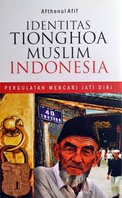 Identitas Tionghoa muslim Indonesia :  pergulatan mencari jati diri