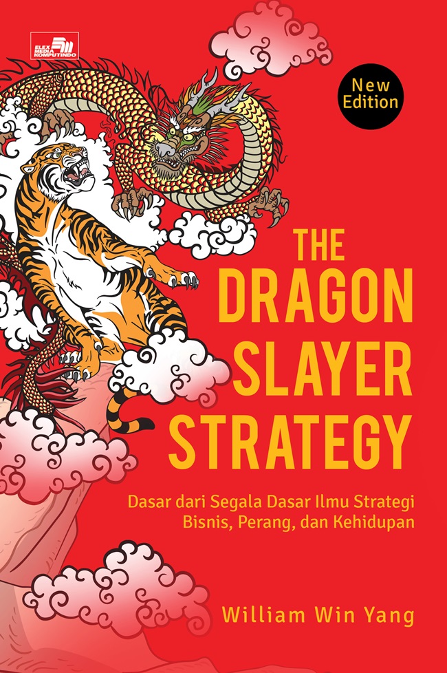 The dragon slayer strategy (new edition) :  dasar dari segala dasar ilmu strategi bisnis, perang, dan kehidupan