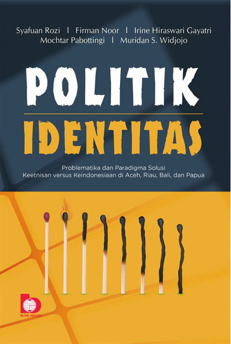 Politik identitas :  problematika dan paradigma solusi kertnisan versus keIndonesiaan di Aceh, Riau, Bali, dan Papua