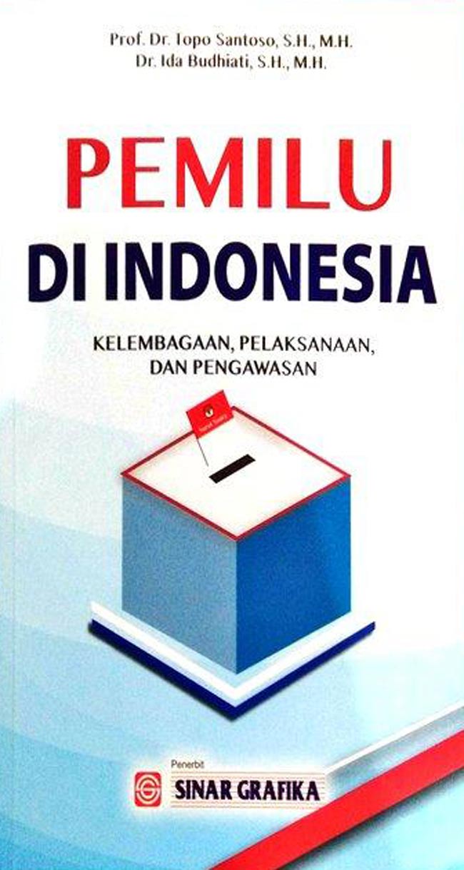 Pemilu di Indonesia :  kelembagaan pelaksanaan, dan pengawasan