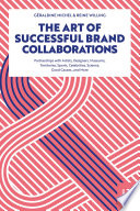 The art of successful brand collaborations :  partnerships with artists, designers, museums, territories, sports, celebrities, science, good causes...and more