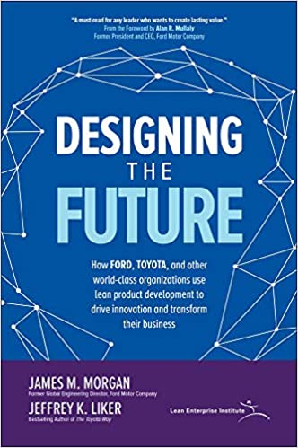 Designing the future :  how ford, toyota, and other world-class organizations use lean product development to drive innovation and transform their business