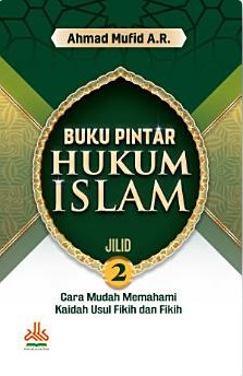 Buku pintar hukum islam : cara mudah memahami kaidah usul fikih dan fikih jilid 2