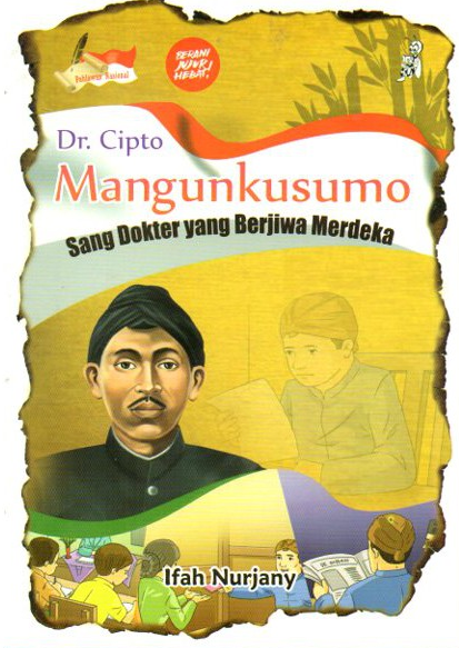 Dr Cipto Mangunkusumo. Sang Dokter Yang Berjiwa Merdeka